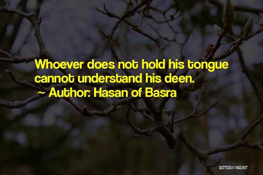 Hasan Of Basra Quotes: Whoever Does Not Hold His Tongue Cannot Understand His Deen.