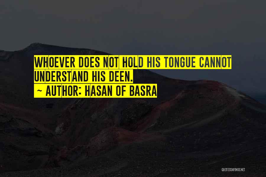 Hasan Of Basra Quotes: Whoever Does Not Hold His Tongue Cannot Understand His Deen.