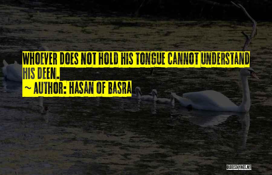 Hasan Of Basra Quotes: Whoever Does Not Hold His Tongue Cannot Understand His Deen.