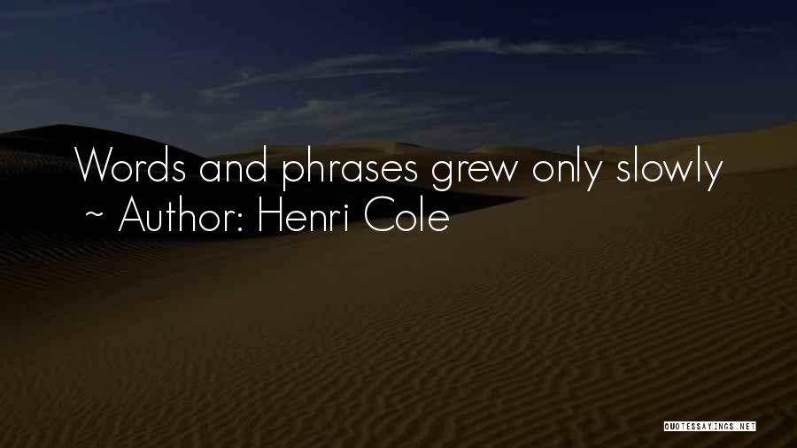 Henri Cole Quotes: Words And Phrases Grew Only Slowly