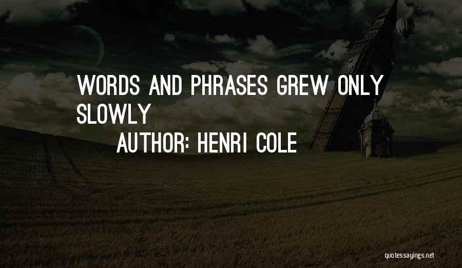 Henri Cole Quotes: Words And Phrases Grew Only Slowly