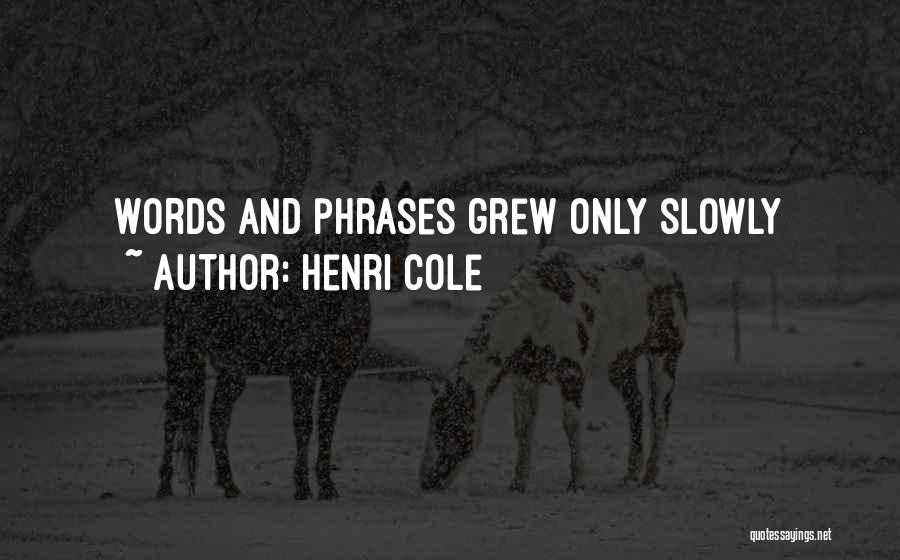 Henri Cole Quotes: Words And Phrases Grew Only Slowly