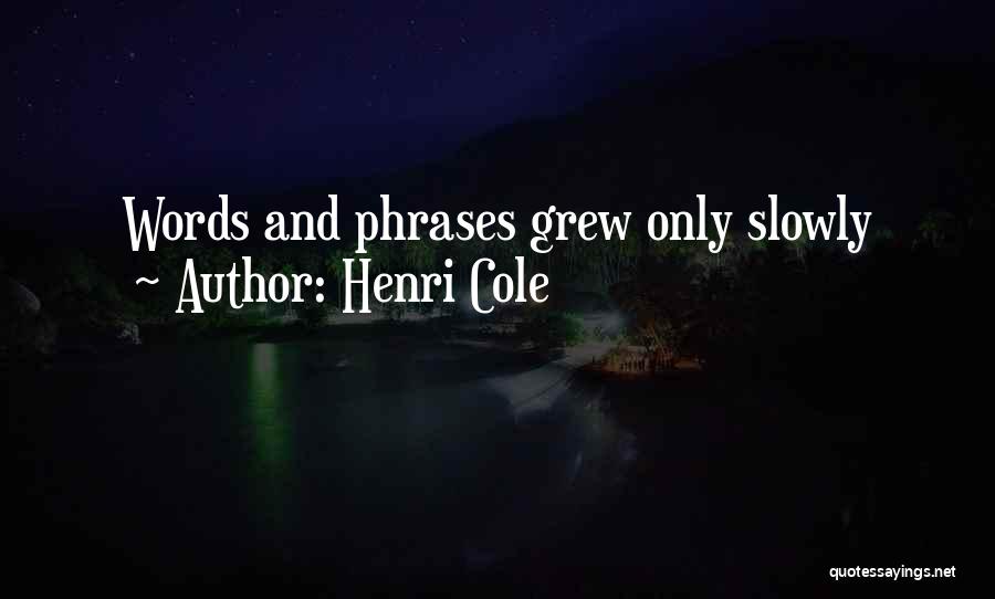 Henri Cole Quotes: Words And Phrases Grew Only Slowly