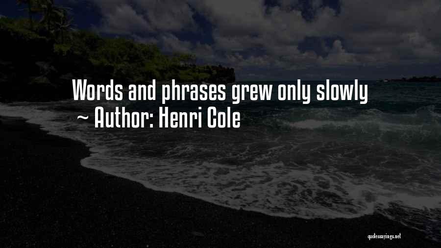 Henri Cole Quotes: Words And Phrases Grew Only Slowly