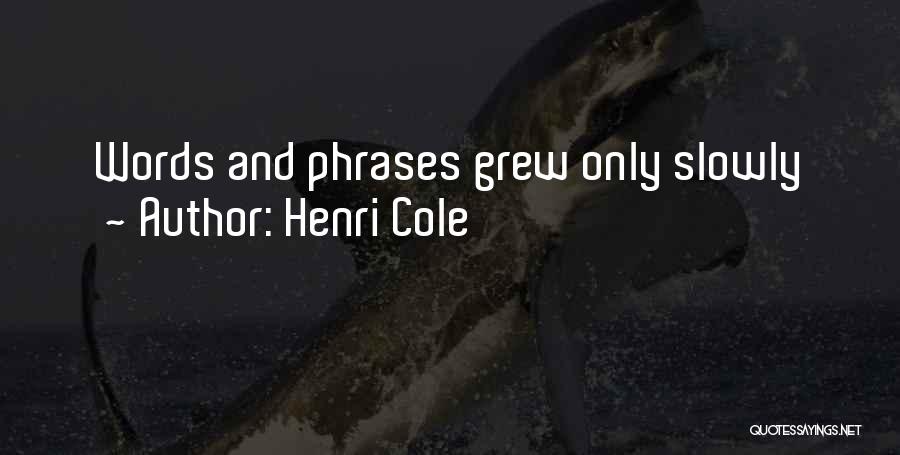Henri Cole Quotes: Words And Phrases Grew Only Slowly
