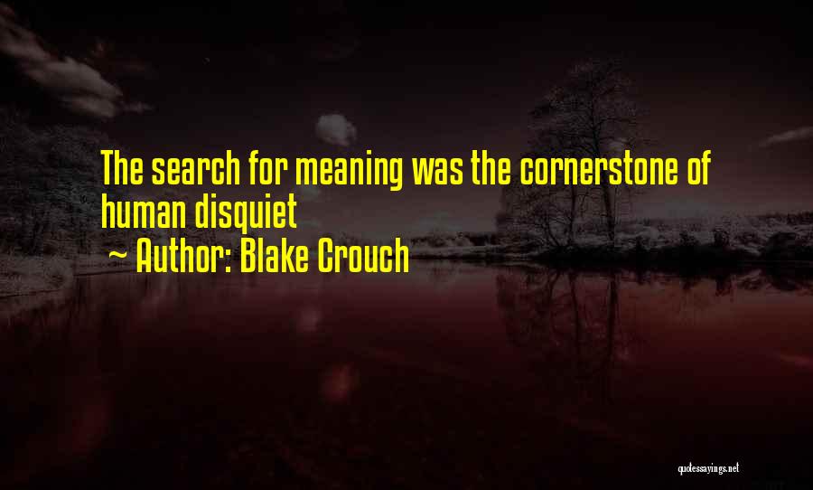 Blake Crouch Quotes: The Search For Meaning Was The Cornerstone Of Human Disquiet