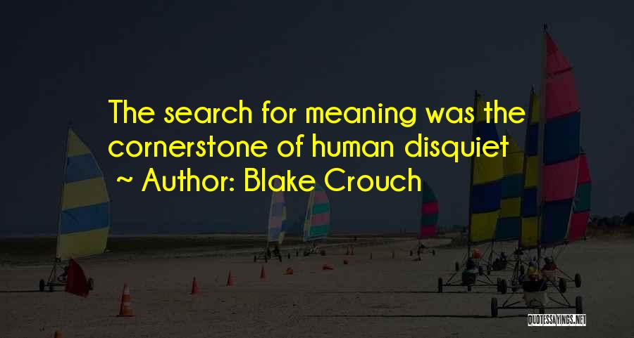 Blake Crouch Quotes: The Search For Meaning Was The Cornerstone Of Human Disquiet