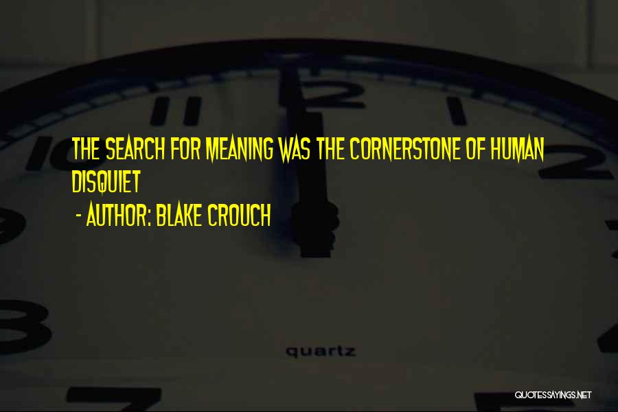Blake Crouch Quotes: The Search For Meaning Was The Cornerstone Of Human Disquiet