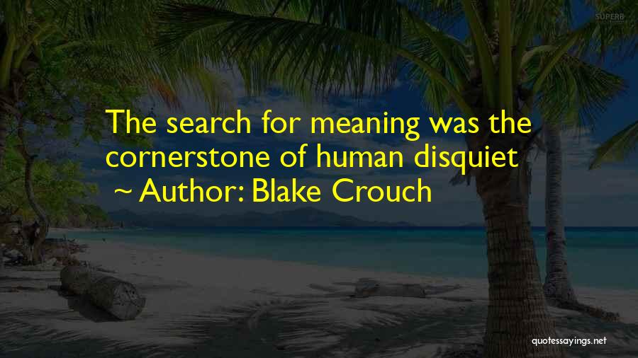 Blake Crouch Quotes: The Search For Meaning Was The Cornerstone Of Human Disquiet