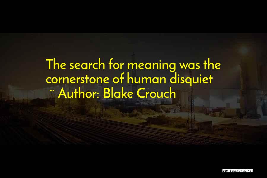 Blake Crouch Quotes: The Search For Meaning Was The Cornerstone Of Human Disquiet