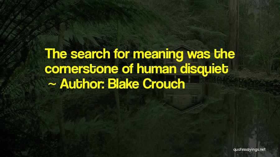 Blake Crouch Quotes: The Search For Meaning Was The Cornerstone Of Human Disquiet