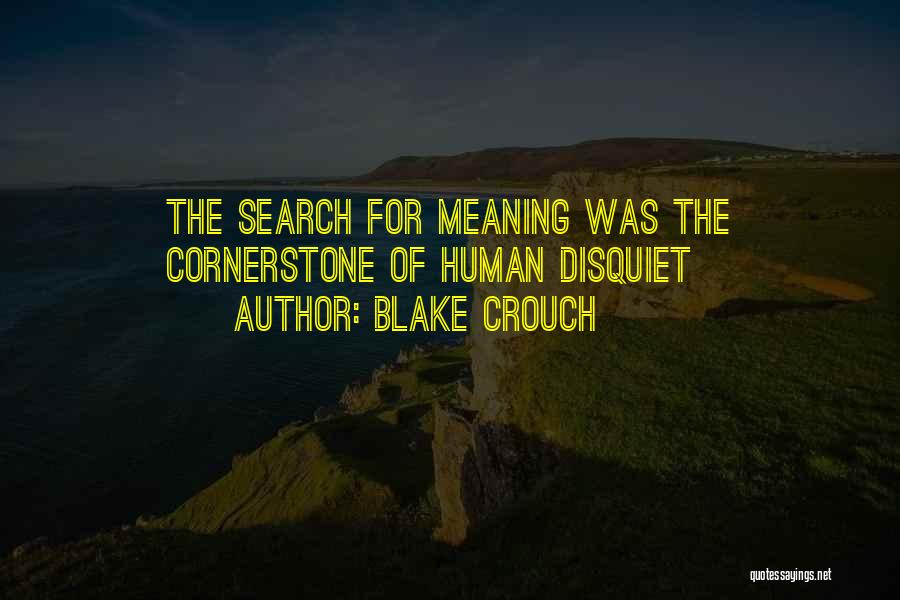 Blake Crouch Quotes: The Search For Meaning Was The Cornerstone Of Human Disquiet