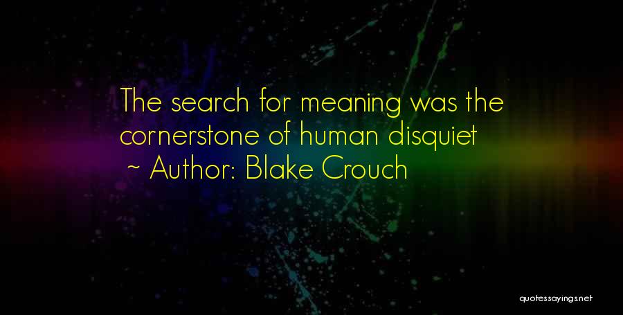 Blake Crouch Quotes: The Search For Meaning Was The Cornerstone Of Human Disquiet