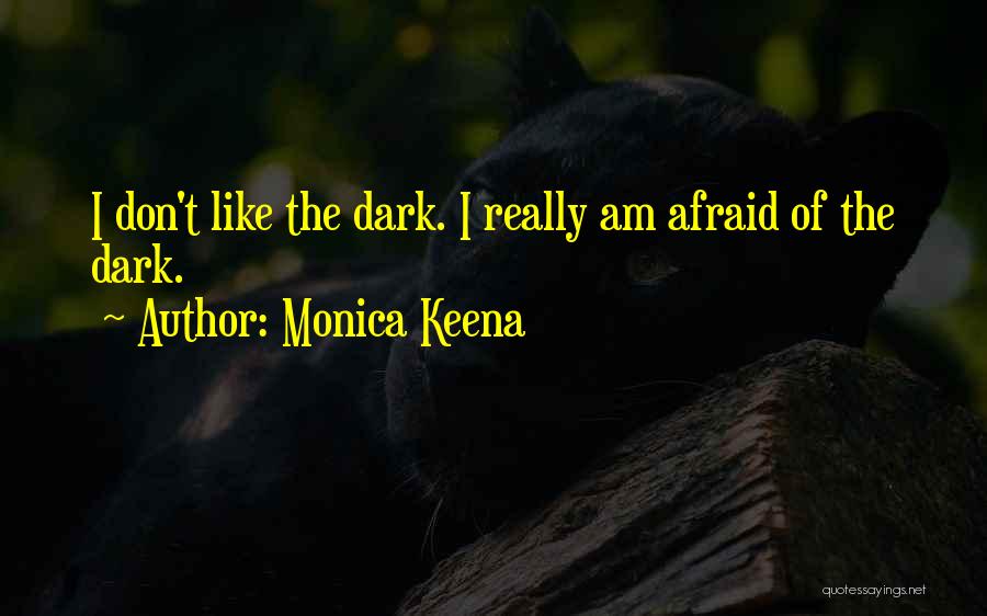 Monica Keena Quotes: I Don't Like The Dark. I Really Am Afraid Of The Dark.