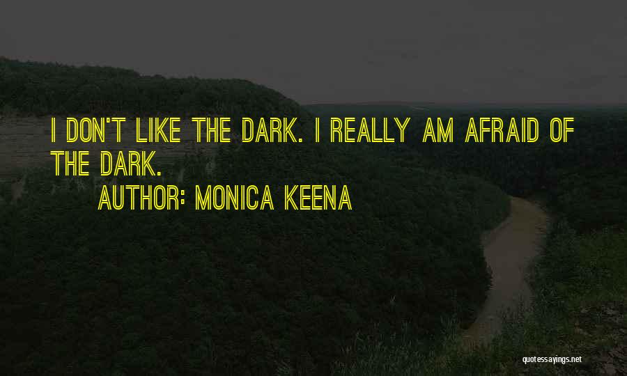 Monica Keena Quotes: I Don't Like The Dark. I Really Am Afraid Of The Dark.