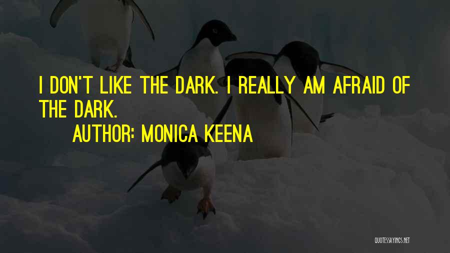 Monica Keena Quotes: I Don't Like The Dark. I Really Am Afraid Of The Dark.
