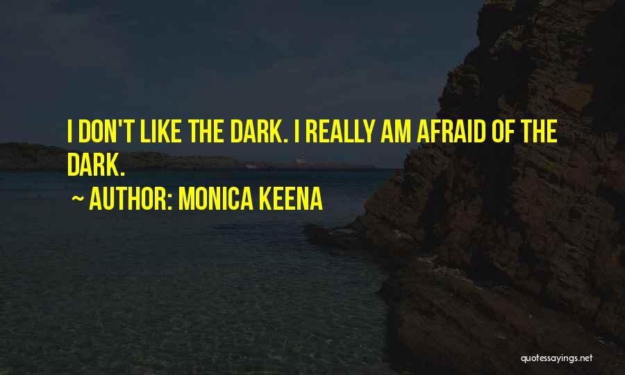 Monica Keena Quotes: I Don't Like The Dark. I Really Am Afraid Of The Dark.