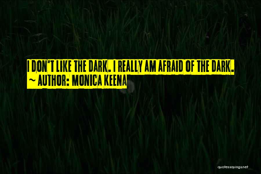 Monica Keena Quotes: I Don't Like The Dark. I Really Am Afraid Of The Dark.