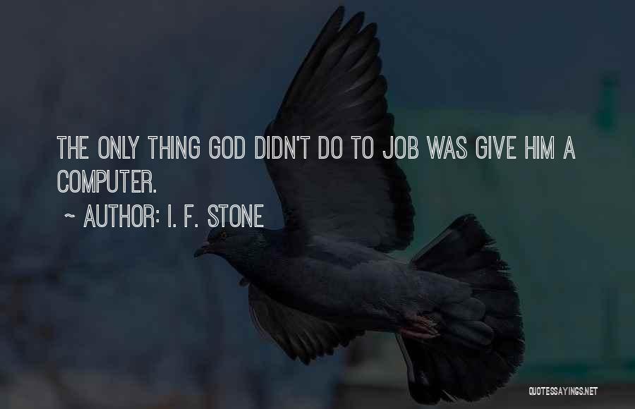 I. F. Stone Quotes: The Only Thing God Didn't Do To Job Was Give Him A Computer.