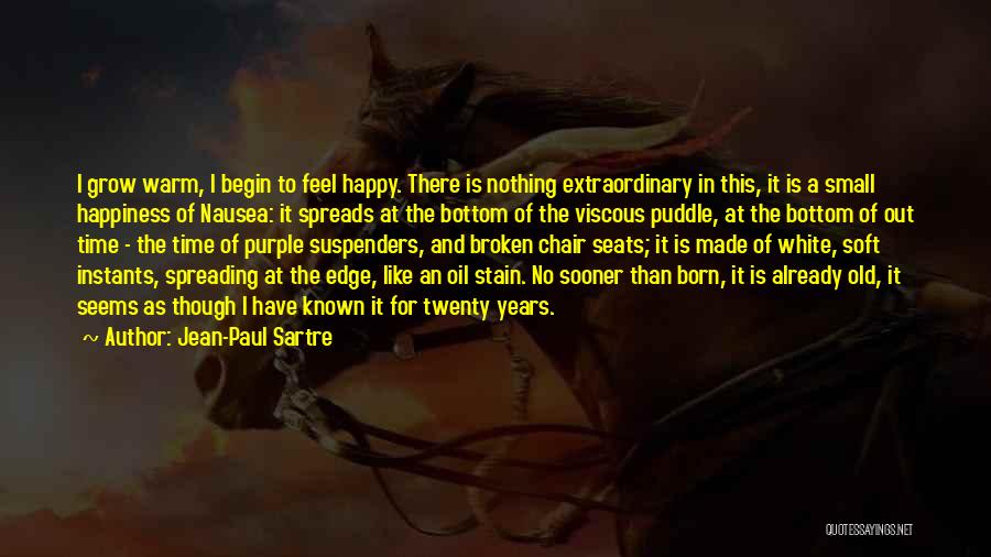 Jean-Paul Sartre Quotes: I Grow Warm, I Begin To Feel Happy. There Is Nothing Extraordinary In This, It Is A Small Happiness Of