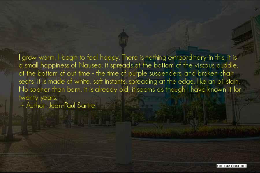 Jean-Paul Sartre Quotes: I Grow Warm, I Begin To Feel Happy. There Is Nothing Extraordinary In This, It Is A Small Happiness Of