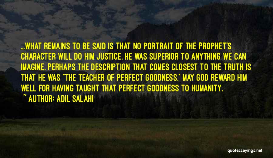 Adil Salahi Quotes: ...what Remains To Be Said Is That No Portrait Of The Prophet's Character Will Do Him Justice. He Was Superior