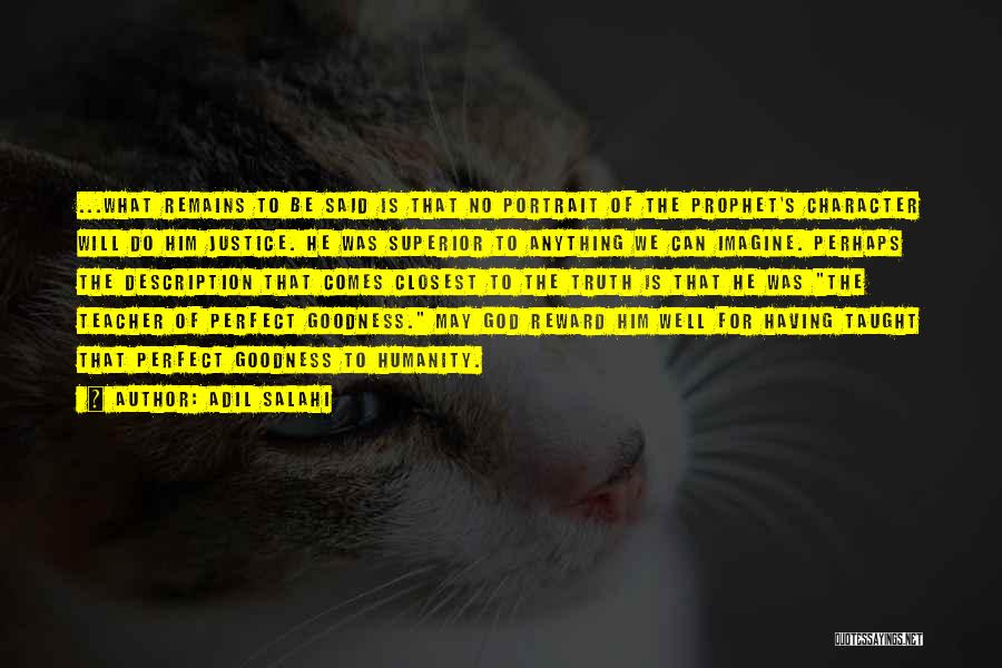 Adil Salahi Quotes: ...what Remains To Be Said Is That No Portrait Of The Prophet's Character Will Do Him Justice. He Was Superior