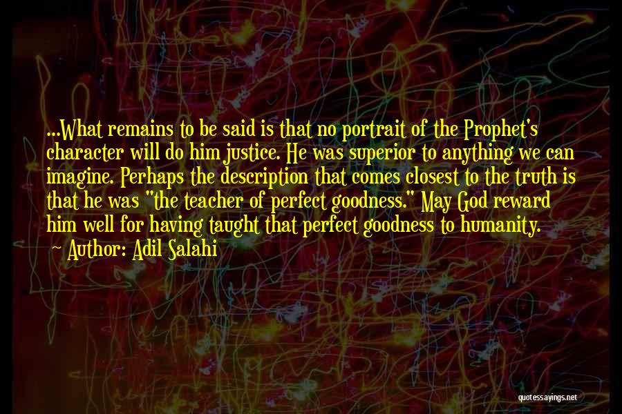 Adil Salahi Quotes: ...what Remains To Be Said Is That No Portrait Of The Prophet's Character Will Do Him Justice. He Was Superior