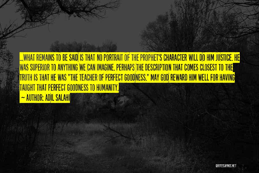 Adil Salahi Quotes: ...what Remains To Be Said Is That No Portrait Of The Prophet's Character Will Do Him Justice. He Was Superior