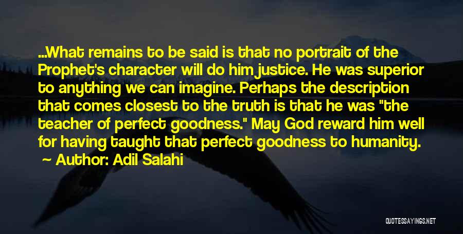 Adil Salahi Quotes: ...what Remains To Be Said Is That No Portrait Of The Prophet's Character Will Do Him Justice. He Was Superior