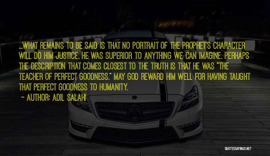 Adil Salahi Quotes: ...what Remains To Be Said Is That No Portrait Of The Prophet's Character Will Do Him Justice. He Was Superior