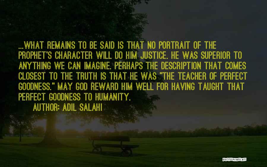 Adil Salahi Quotes: ...what Remains To Be Said Is That No Portrait Of The Prophet's Character Will Do Him Justice. He Was Superior