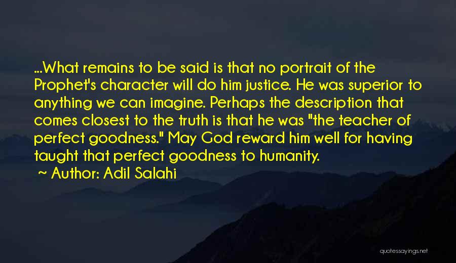 Adil Salahi Quotes: ...what Remains To Be Said Is That No Portrait Of The Prophet's Character Will Do Him Justice. He Was Superior