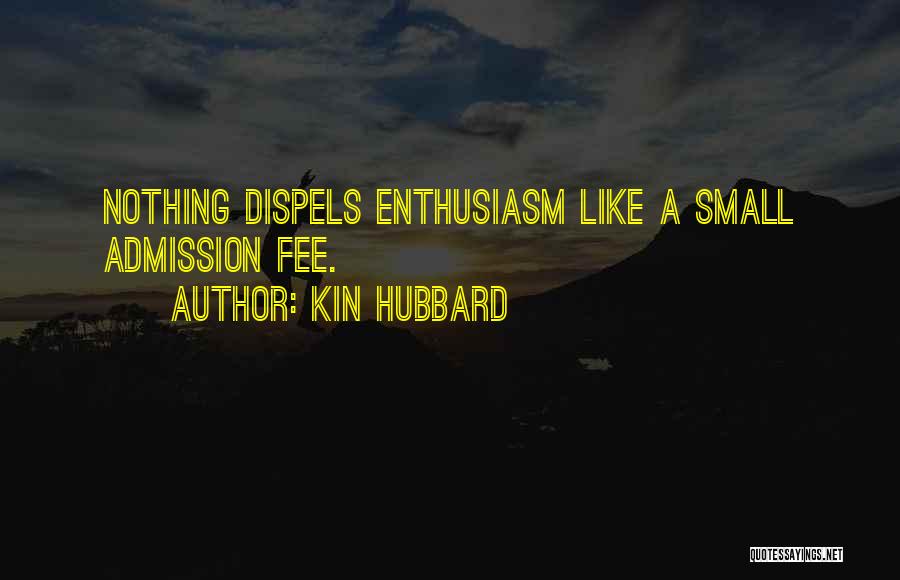 Kin Hubbard Quotes: Nothing Dispels Enthusiasm Like A Small Admission Fee.