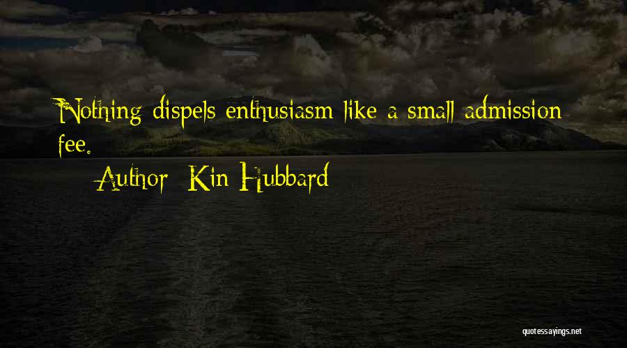 Kin Hubbard Quotes: Nothing Dispels Enthusiasm Like A Small Admission Fee.