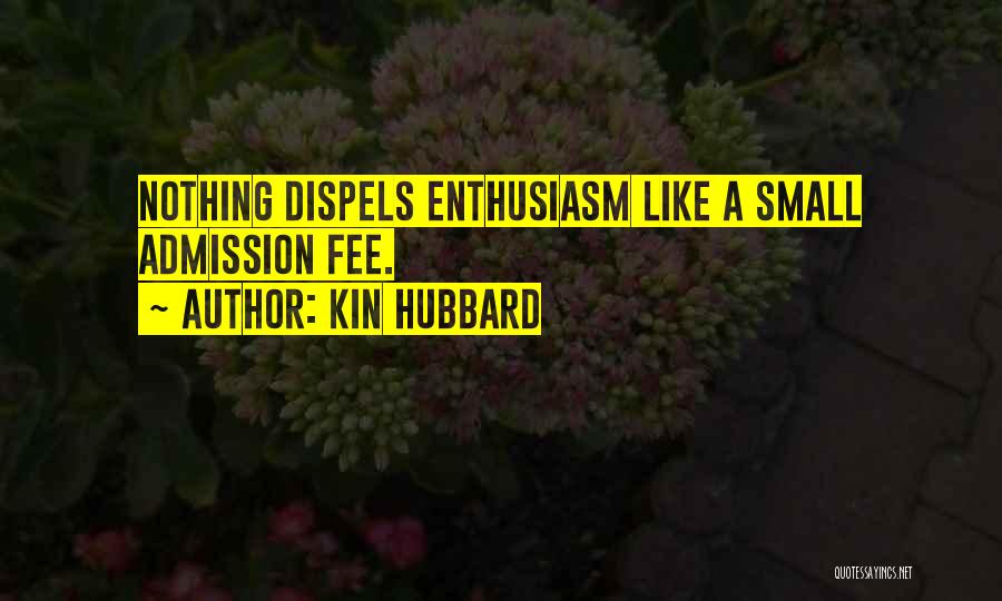 Kin Hubbard Quotes: Nothing Dispels Enthusiasm Like A Small Admission Fee.