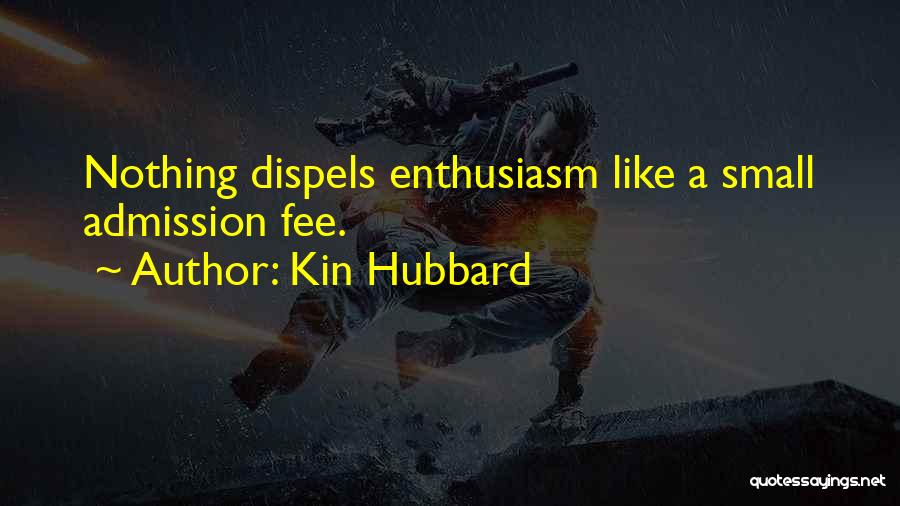 Kin Hubbard Quotes: Nothing Dispels Enthusiasm Like A Small Admission Fee.