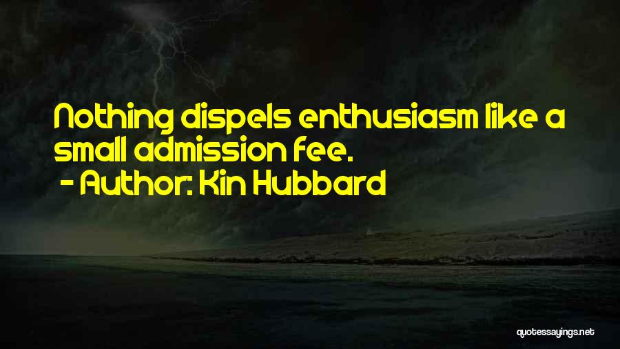 Kin Hubbard Quotes: Nothing Dispels Enthusiasm Like A Small Admission Fee.