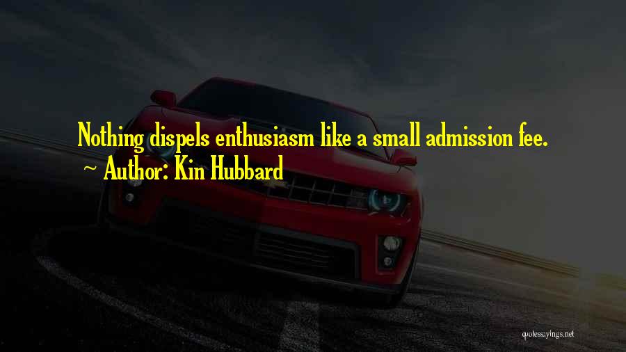 Kin Hubbard Quotes: Nothing Dispels Enthusiasm Like A Small Admission Fee.