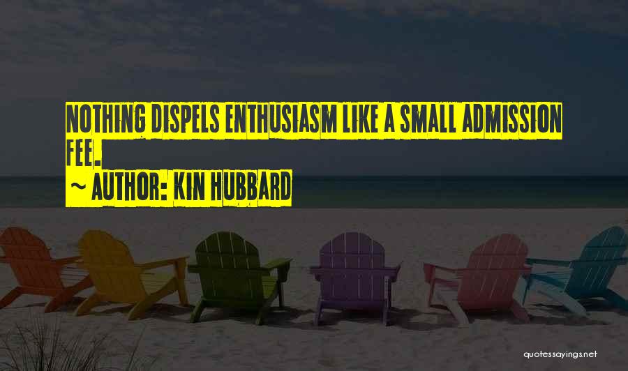 Kin Hubbard Quotes: Nothing Dispels Enthusiasm Like A Small Admission Fee.