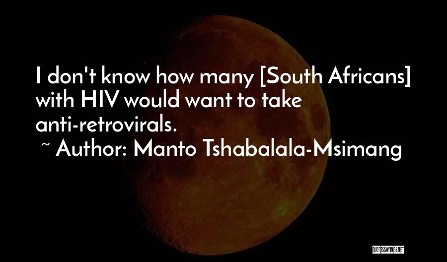 Manto Tshabalala-Msimang Quotes: I Don't Know How Many [south Africans] With Hiv Would Want To Take Anti-retrovirals.