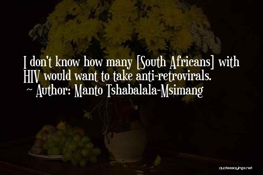 Manto Tshabalala-Msimang Quotes: I Don't Know How Many [south Africans] With Hiv Would Want To Take Anti-retrovirals.