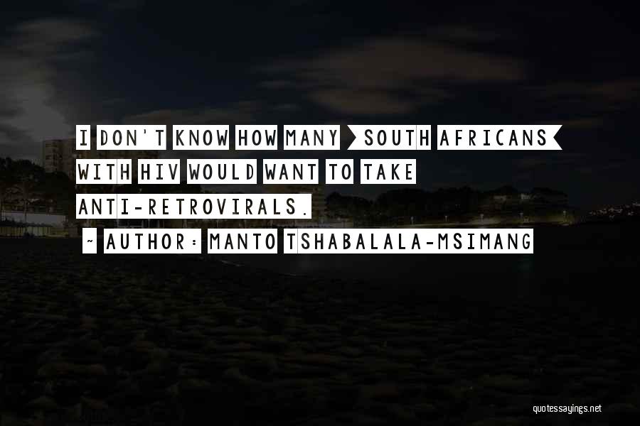 Manto Tshabalala-Msimang Quotes: I Don't Know How Many [south Africans] With Hiv Would Want To Take Anti-retrovirals.