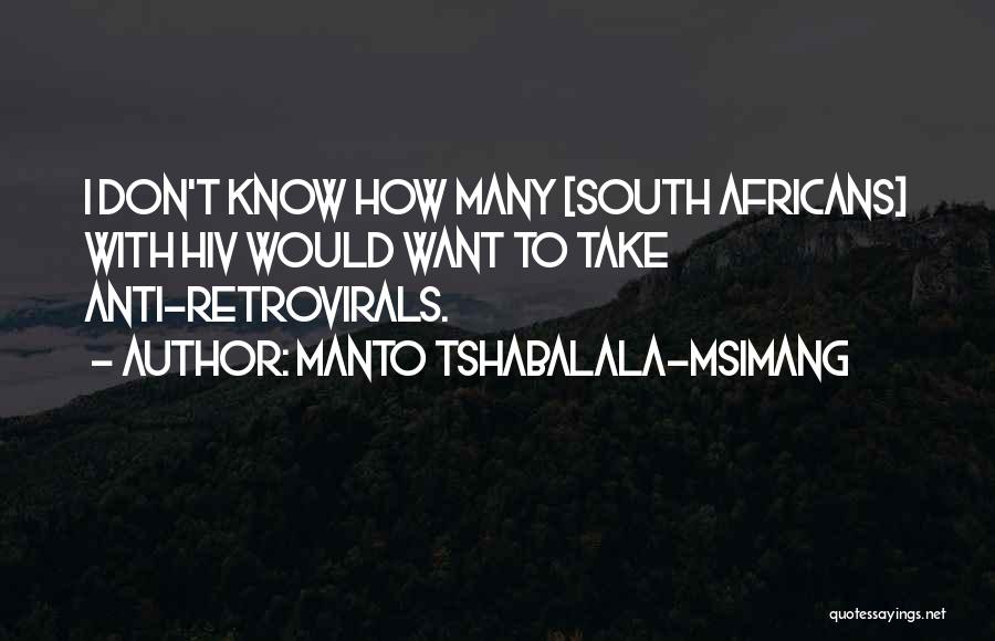 Manto Tshabalala-Msimang Quotes: I Don't Know How Many [south Africans] With Hiv Would Want To Take Anti-retrovirals.