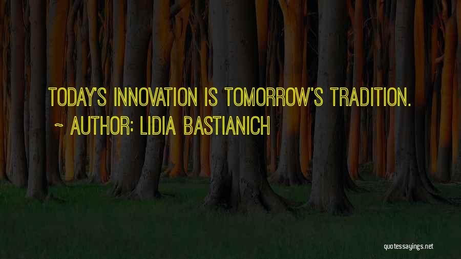 Lidia Bastianich Quotes: Today's Innovation Is Tomorrow's Tradition.