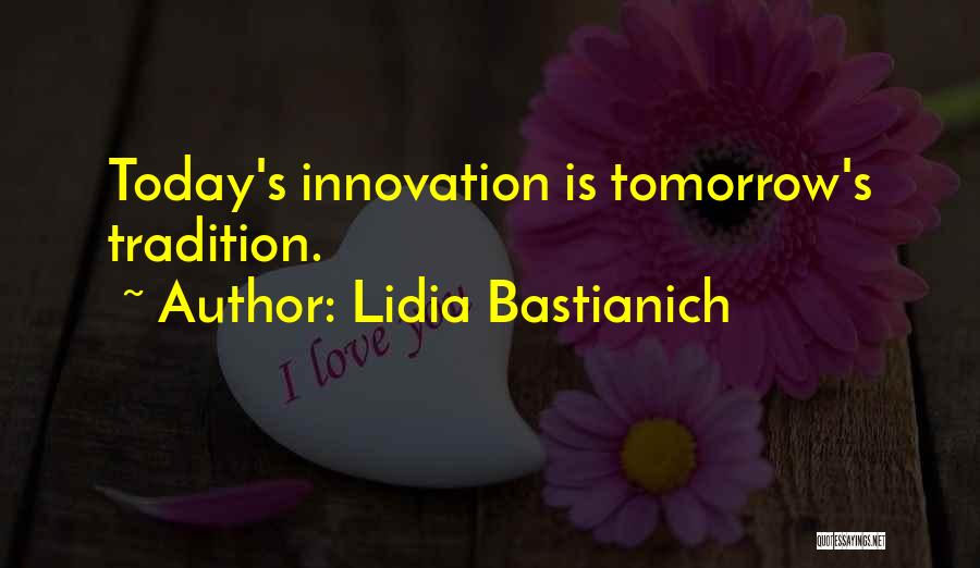 Lidia Bastianich Quotes: Today's Innovation Is Tomorrow's Tradition.