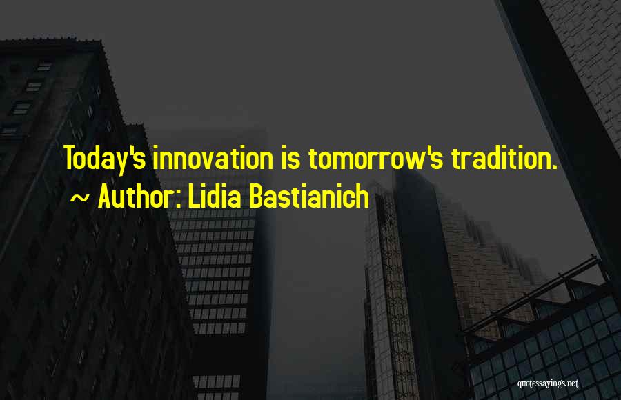 Lidia Bastianich Quotes: Today's Innovation Is Tomorrow's Tradition.