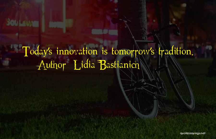 Lidia Bastianich Quotes: Today's Innovation Is Tomorrow's Tradition.