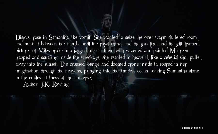 J.K. Rowling Quotes: Disgust Rose In Samantha Like Vomit. She Wanted To Seize The Over-warm Cluttered Room And Mash It Between Her Hands,