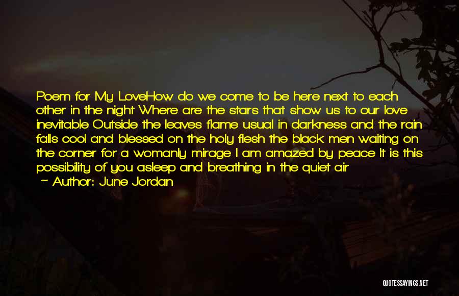 June Jordan Quotes: Poem For My Lovehow Do We Come To Be Here Next To Each Other In The Night Where Are The